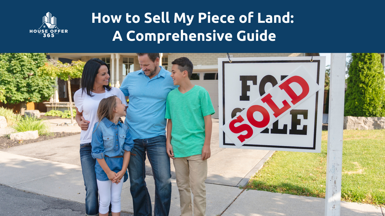 How to Sell My Piece of Land: A Comprehensive Guide- House Offer 365 - House Buyers Houston